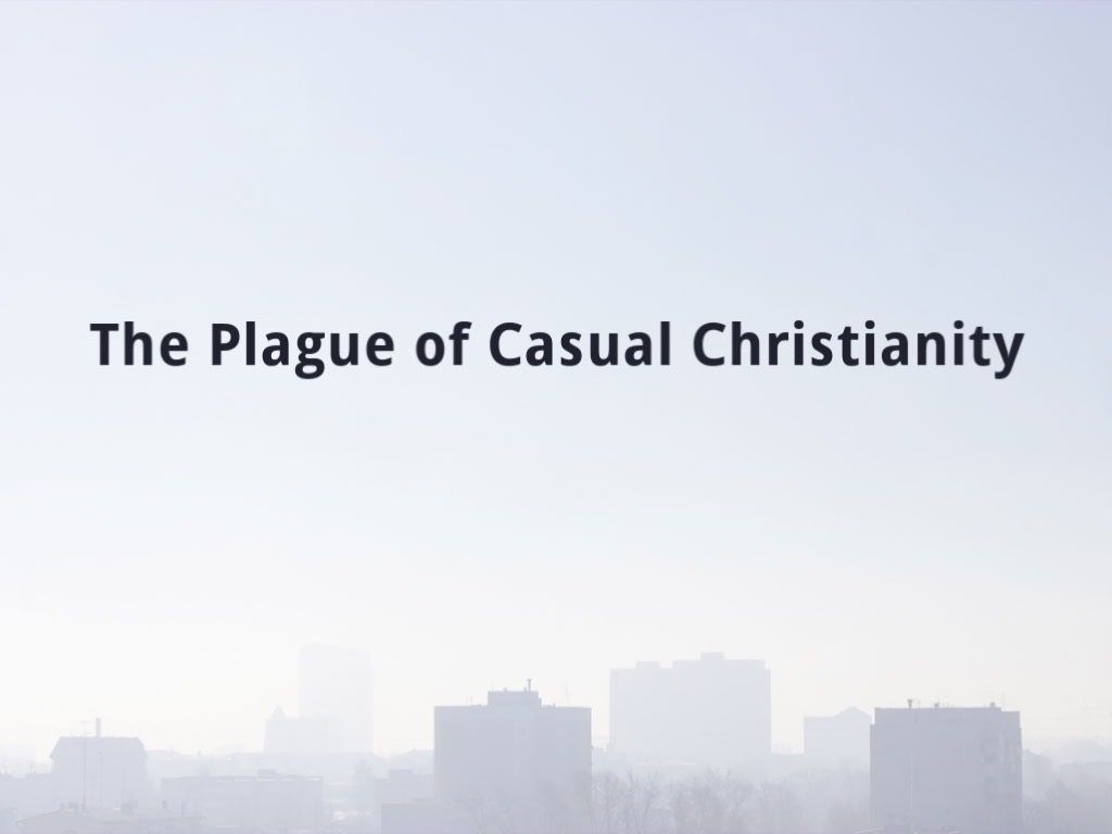 The Plague of Casual Christianity